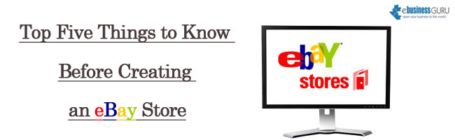 Top Five Things to Know Before Creating an eBay Store | Ebusiness Guru