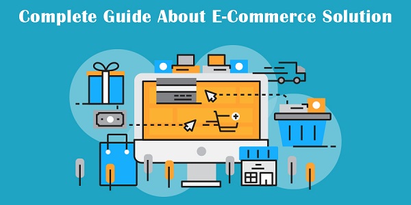 Complete Guide About E Commerce Solution Ebusiness Guru